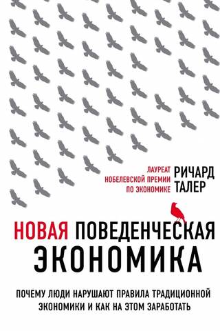 Новая поведенческая экономика. Почему люди нарушают правила традиционной экономики и как на этом заработать