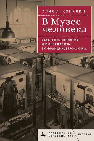 В Музее человека. Раса, антропология и империализм во Франции, 1850-1950 годы