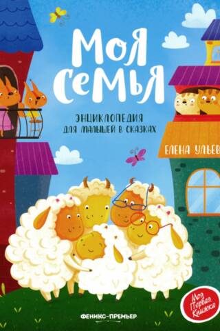 Моя семья. Энциклопедия для малышей в сказках