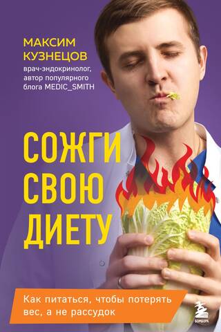 Сожги свою диету. Как питаться, чтобы потерять вес, а не рассудок