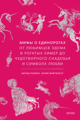 Unicorn Myths: From Edenic Favorites and Horned Chimeras to a Miraculous Potion and a Symbol of Love