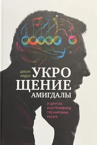 Укрощение амигдалы и другие инструменты тренировки мозга