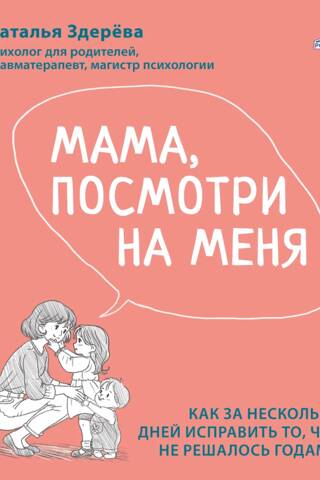 Мама, посмотри на меня. Книга-тренинг. Как за несколько дней исправить то, что не решалось годами