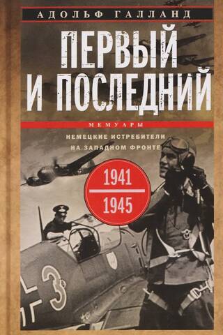Первый и последний. Немецкие истребители на Западном фронте. 1941-1945 гг.