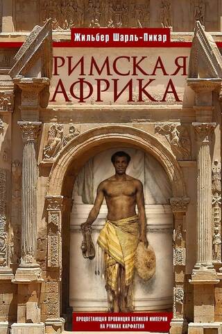 Римская Африка. Процветающая провинция великой империи на руинах Карфагена