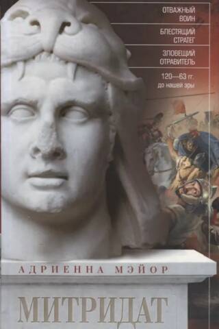 Митридат. Отважный воин, блестящий стратег, зловещий отравитель. 120—63 гг. до н. э.