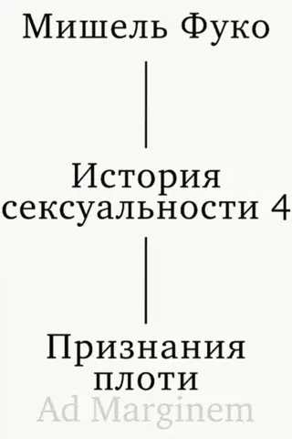 История сексуальности. Том 4. Признания плоти