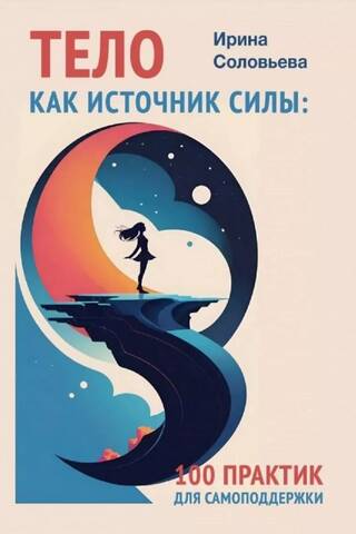 Тело как источник силы. 100 практик для самоподдержки