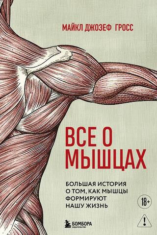Все о мышцах. Большая история о том, как мышцы формируют нашу жизнь