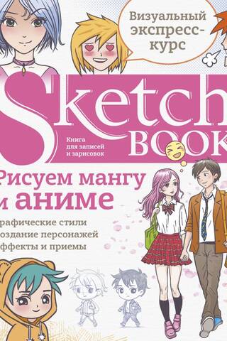 Sketchbook. Drawing Manga and Anime. A Visual Crash Course in Drawing