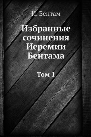 Избранные сочинения Иеремии Бентама. Том 1