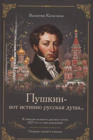 «Пушкин - вот истинно русская душа...» К юбилею великого русского поэта (225 лет со дня рождения). Сборник статей и очерков