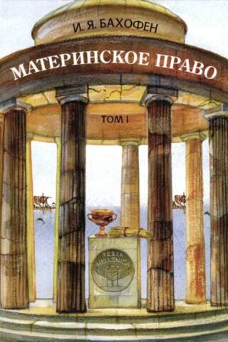 Maternal Law: A Study of Gynecocracy in the Ancient World According to Its Religious and Legal Nature. Volume 1
