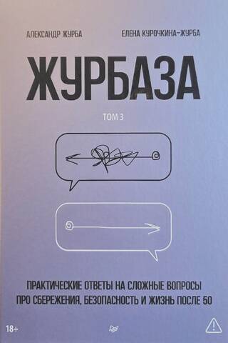 Журбаза. Практические ответы на сложные вопросы про сбережения, безопасность и жизнь после 50. Том 3