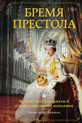 Бремя престола: Восшествие Елизаветы II и рождение новой монархии