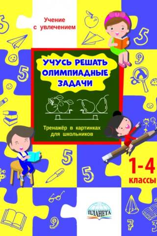 Учусь решать олимпиадные задачи. Тренажер в картинках для школьников. 1-4 классы