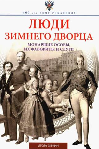 Люди Зимнего дворца. Монаршие особы, их фавориты и слуги