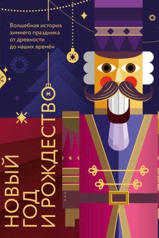 Новый год и Рождество. Волшебная история зимнего праздника от древности до наших времен