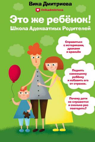 Это же ребёнок! Школа адекватных родителей