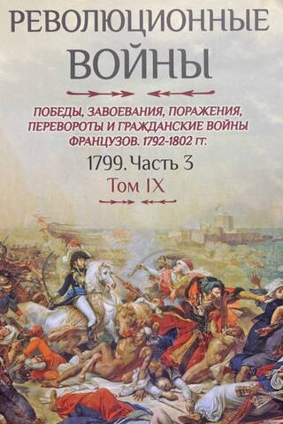 Revolutionary Wars. Victories, Conquests, Defeats, Revolutions, and Civil Wars of the French. 1792-1802. Volume IX. 1799. Part 3