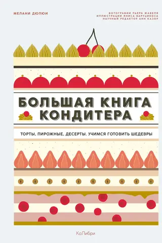 Большая книга кондитера: Торты, пирожные, десерты. Учимся готовить шедевры