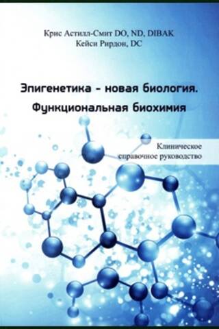Эпигенетика - новая биология. Функциональная биохимия. Клиническое справочное руководство