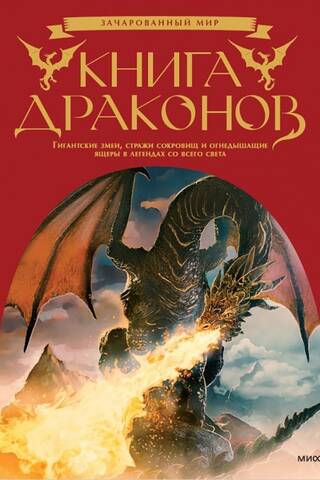 Книга драконов. Гигантские змеи, стражи сокровищ и огнедышащие ящеры в легендах со всего света
