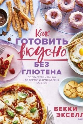 Как готовить вкусно без глютена: от спагетти и пиццы до тортов и французских багетов