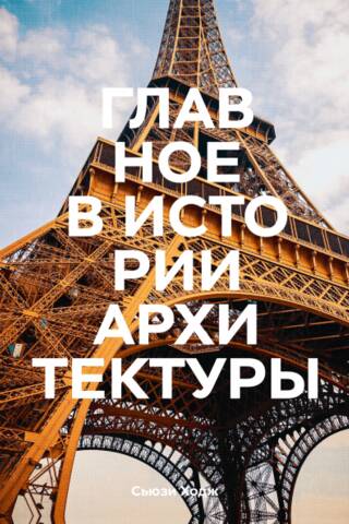 Главное в истории архитектуры. Стили, здания, элементы, материалы