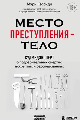 Место преступления – тело. Судмедэксперт о подозрительных смертях, вскрытиях и расследованиях