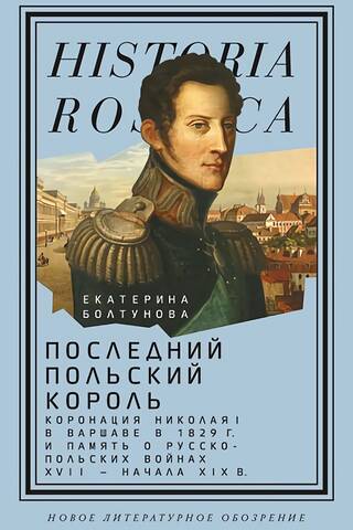 The Last Polish King. The coronation of Nicholas I in Warsaw in 1829 and the memory of the Russo-Polish wars of the 17th – early 19th centuries.