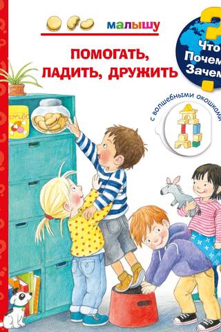 Что? Почему? Зачем? Малышу. Помогать, ладить, дружить
