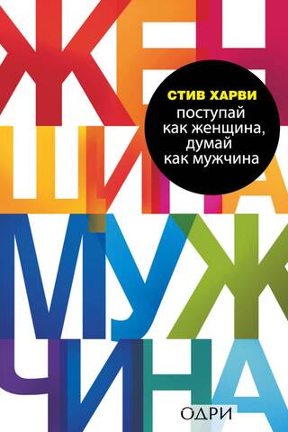 Поступай как женщина, думай как мужчина. Почему мужчины любят, но не женятся, и другие секреты сильного пола