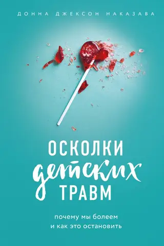 Осколки детских травм. Почему мы болеем и как это остановить