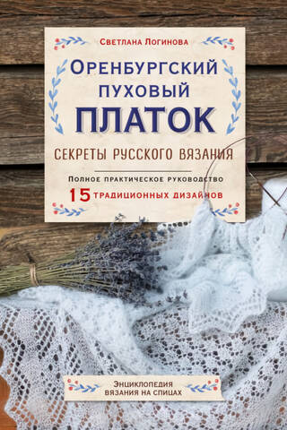 Orenburg Downy Shawl. Secrets of Russian Knitting. A Complete Practical Guide