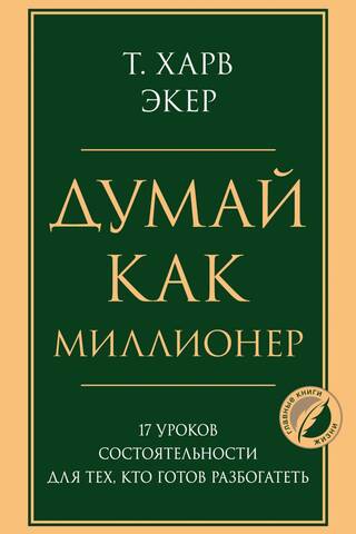 Думай как миллионер. 17 уроков состоятельности для тех, кто готов разбогатеть