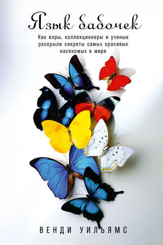 The Language of Butterflies: How Thieves, Collectors, and Scientists Uncovered the Secrets of the World's Most Beautiful Insects