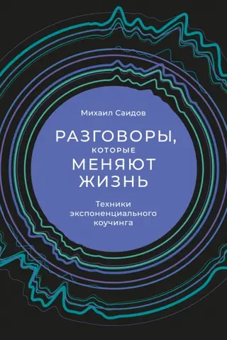 Разговоры, которые меняют жизнь: Техники экспоненциального коучинга