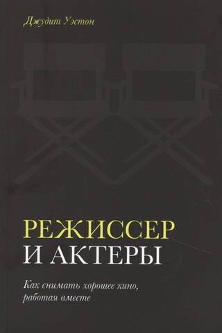 Режиссер и актеры. Как снимать хорошее кино, работая вместе