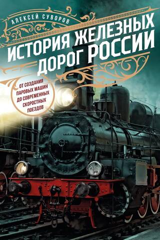 История железных дорог России. От создания паровых машин до современных скоростных поездов