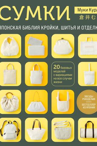 Сумки. Японская библия кройки, шитья и отделки. 20 базовых моделей с вариациями на все случаи жизни