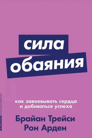 Сила обаяния. Как завоевывать сердца и добиваться успеха