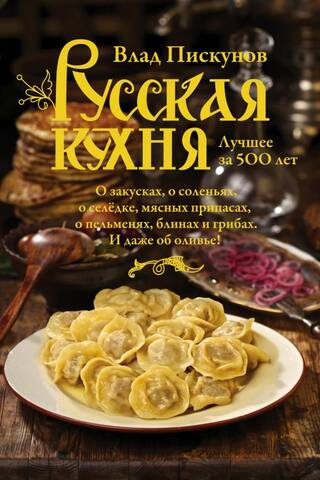 Русская кухня. Лучшее за 500 лет. Книга первая