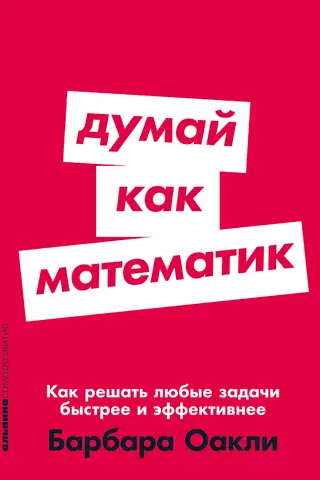 Думай как математик. Как решать любые задачи быстрее и эффективнее