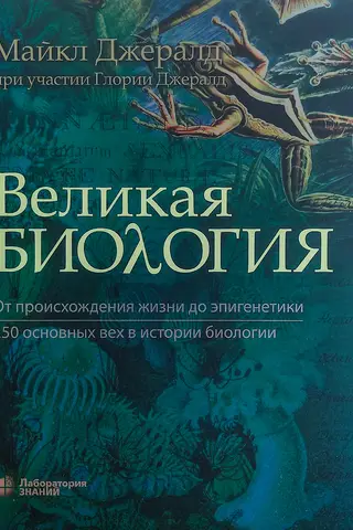 Великая биология. От происхождения жизни до эпигенетики. 250 основных вех в истории биологии
