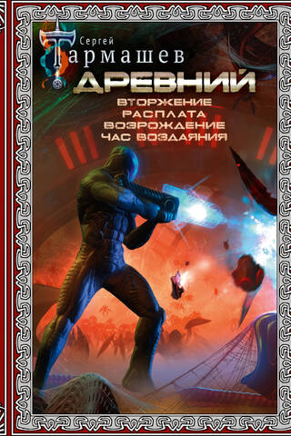 Древний. Вторжение. Расплата. Возрождение. Час воздаяния