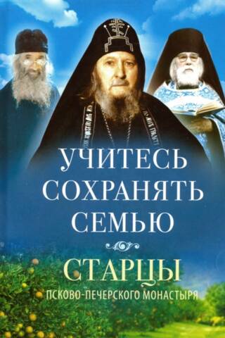 Learn to preserve your family. Elders of the Pskov-Pechersky Monastery on family life.