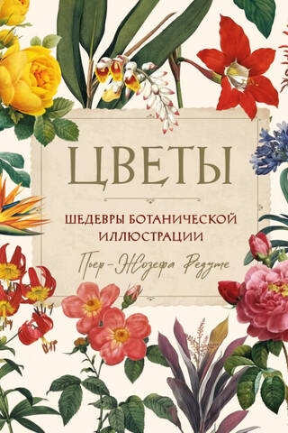Цветы. Шедевры ботанической иллюстрации Пьер-Жозефа Редуте