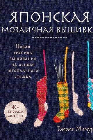 Японская мозаичная вышивка. Новая техника вышивания на основе штопального стежка
