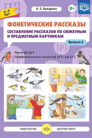 Фонетические рассказы. Составление рассказов по сюжетным и предметным картинкам. Выпуск 6. Звуки [р]—[р’]. Дифференциация звуков [р],[р’] - [л] [л’]. 5-7 лет